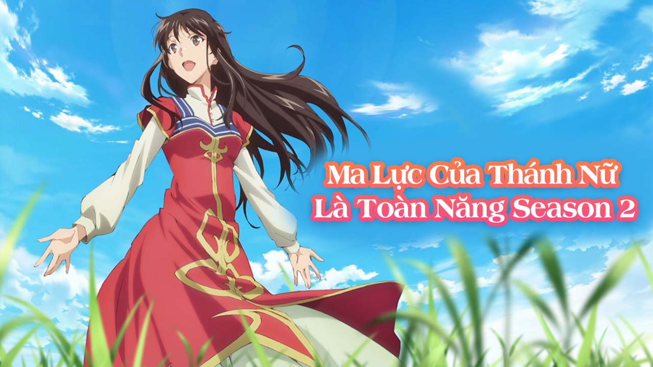 Anime Ma Lực Của Thánh Nữ Là Toàn Năng Season 2